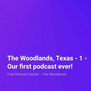 #1) First podcast ever! – The Woodlands, TX